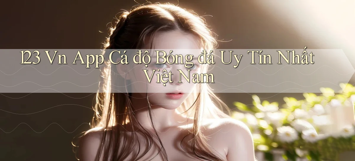123 vn app cá độ bóng đá uy tín nhất việt nam