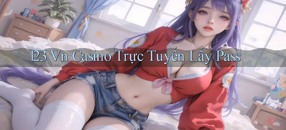 123 vn casino trực tuyến lấy pass