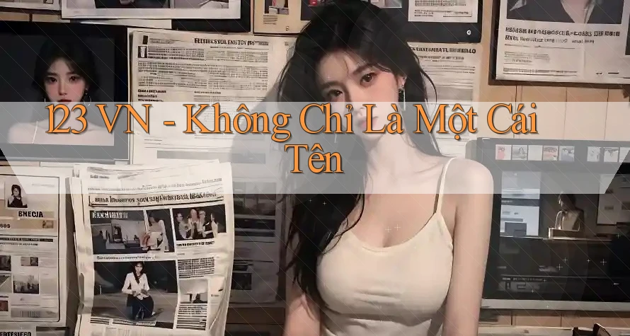 123 VN - Không Chỉ Là Một Cái Tên 123 VN - Không Chỉ Là Một Cái Tên