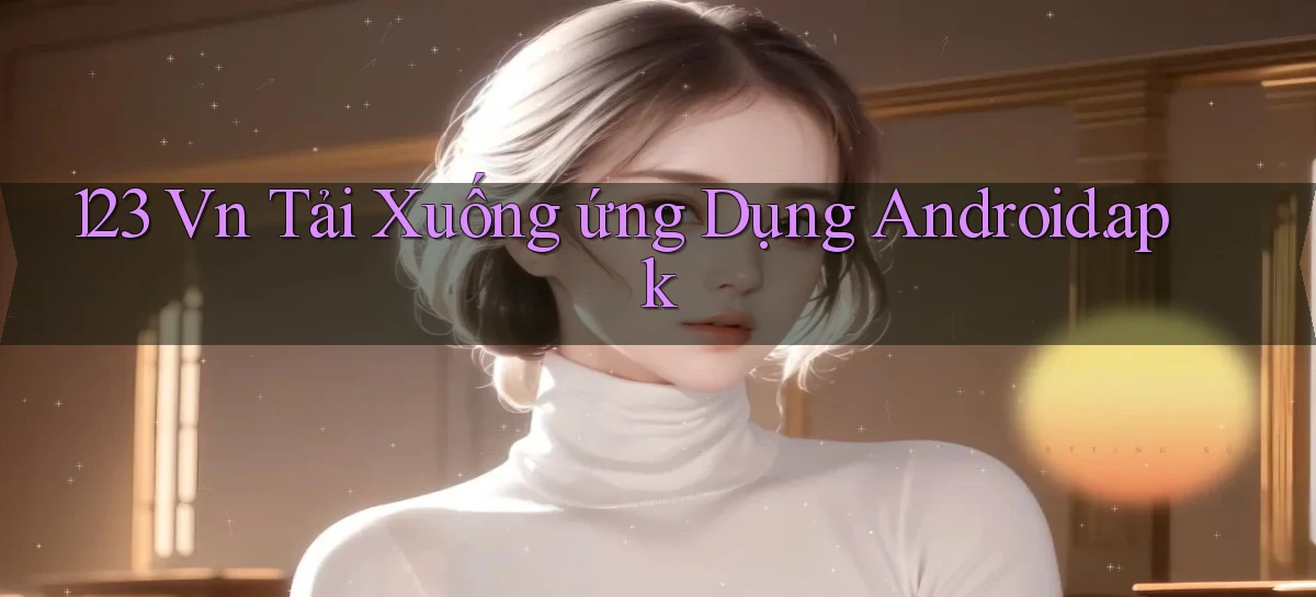 123 vn Tải xuống ứng dụng Android.apk