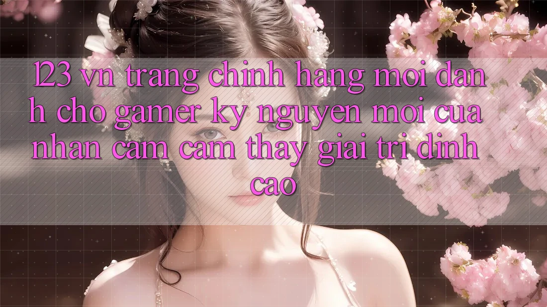 123 vn - Trang Chính Hãng Mới Dành Cho Gamer: Kỷ Nguyên Mới Của Nhận cảm cảm thấy Giải Trí Đỉnh Cao 123 vn - Trang Chính Hãng Mới Dành Cho Gamer: Kỷ Nguyên Mới Của Nhận cảm cảm thấy Giải Trí Đỉnh Cao