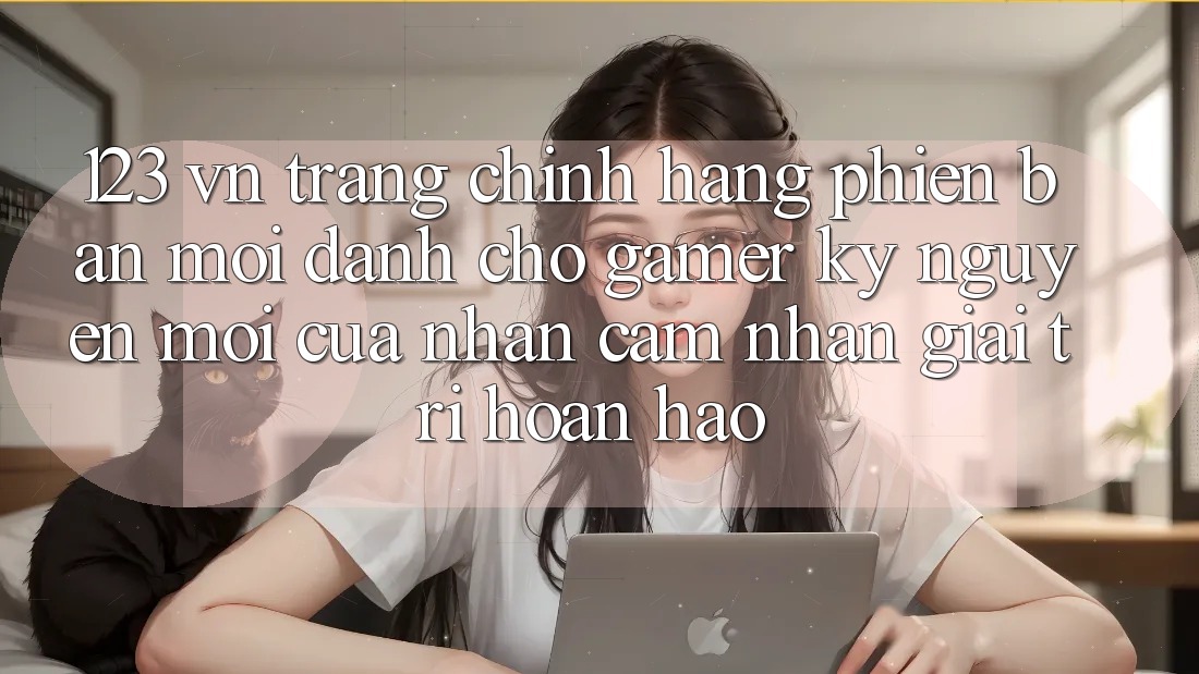 123 vn - Trang Chính Hãng Phiên bản mới Dành Cho Gamer: Kỷ Nguyên Mới Của Nhận cảm nhận Giải Trí Hoàn hảo 123 vn - Trang Chính Hãng Phiên bản mới Dành Cho Gamer: Kỷ Nguyên Mới Của Nhận cảm nhận Giải Trí Hoàn hảo