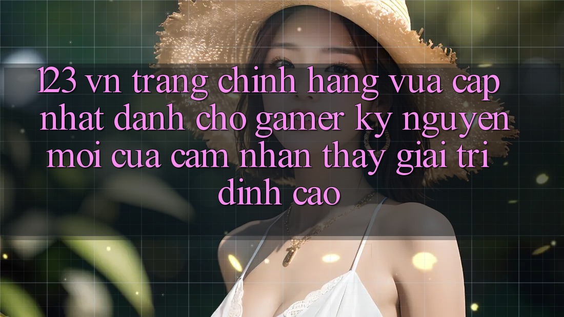 123 vn - Trang Chính Hãng Vừa cập nhật Dành Cho Gamer: Kỷ Nguyên Mới Của Cảm nhận thấy Giải Trí Đỉnh Cao 123 vn - Trang Chính Hãng Vừa cập nhật Dành Cho Gamer: Kỷ Nguyên Mới Của Cảm nhận thấy Giải Trí Đỉnh Cao