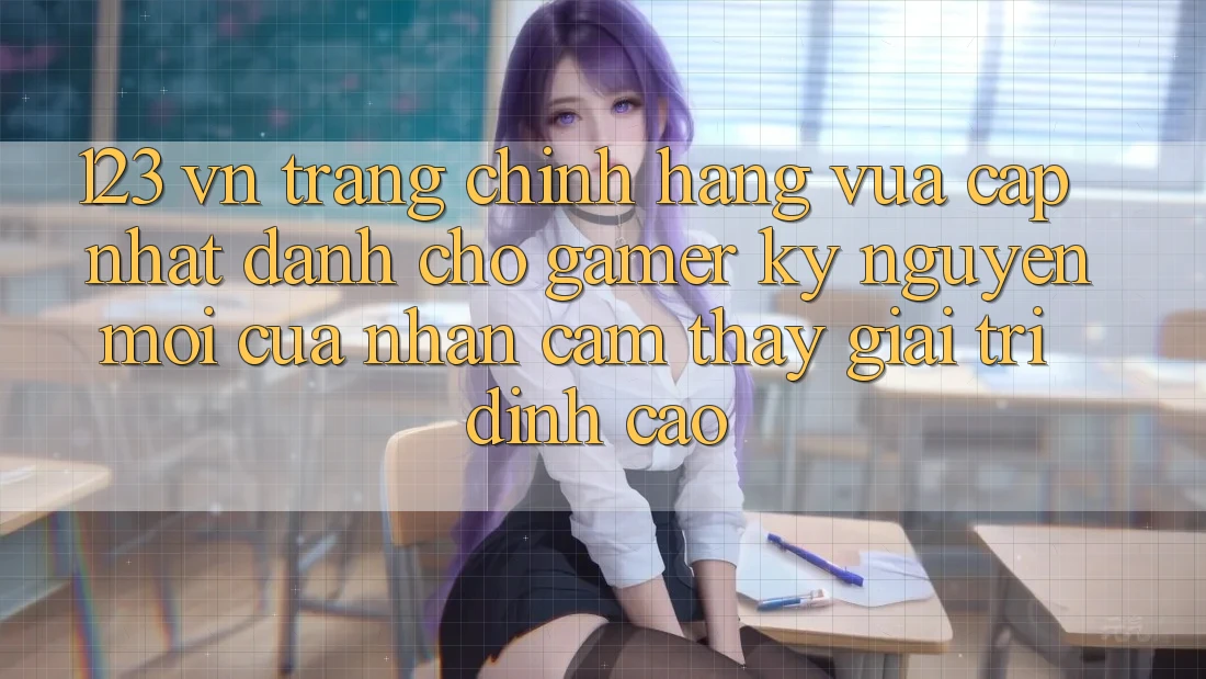 123 vn - Trang Chính Hãng Vừa cập nhật Dành Cho Gamer: Kỷ Nguyên Mới Của Nhận cảm thấy Giải Trí Đỉnh Cao 123 vn - Trang Chính Hãng Vừa cập nhật Dành Cho Gamer: Kỷ Nguyên Mới Của Nhận cảm thấy Giải Trí Đỉnh Cao