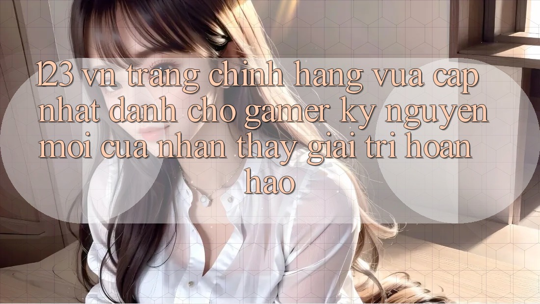 123 vn - Trang Chính Hãng Vừa cập nhật Dành Cho Gamer: Kỷ Nguyên Mới Của Nhận thấy Giải Trí Hoàn hảo 123 vn - Trang Chính Hãng Vừa cập nhật Dành Cho Gamer: Kỷ Nguyên Mới Của Nhận thấy Giải Trí Hoàn hảo