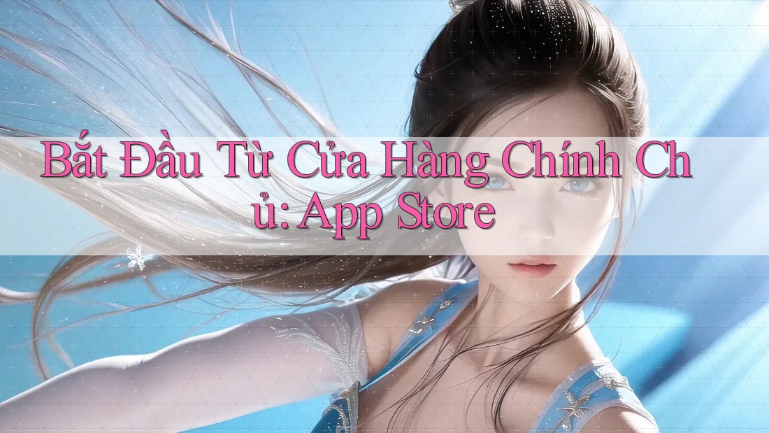 Bắt Đầu Từ Cửa Hàng Chính Chủ: App Store Bắt Đầu Từ Cửa Hàng Chính Chủ: App Store