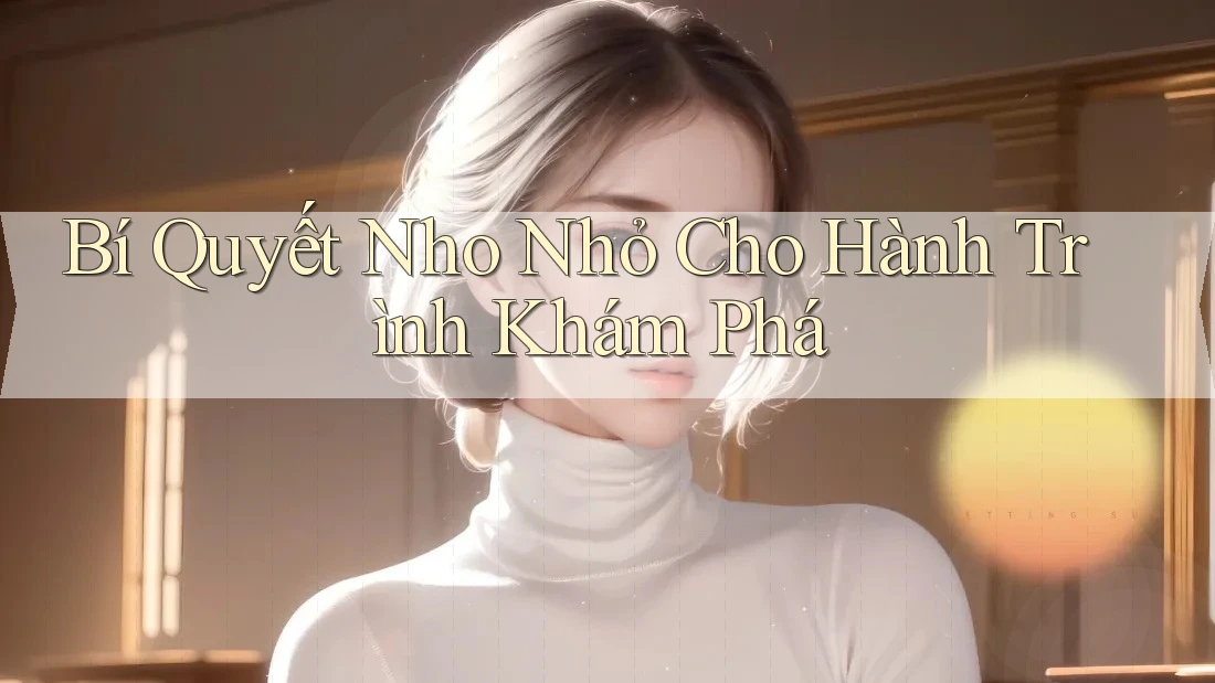 Bí Quyết Nho Nhỏ Cho Hành Trình Khám Phá Bí Quyết Nho Nhỏ Cho Hành Trình Khám Phá