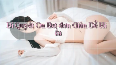 bí quyết on bet đơn giản dễ hiểu