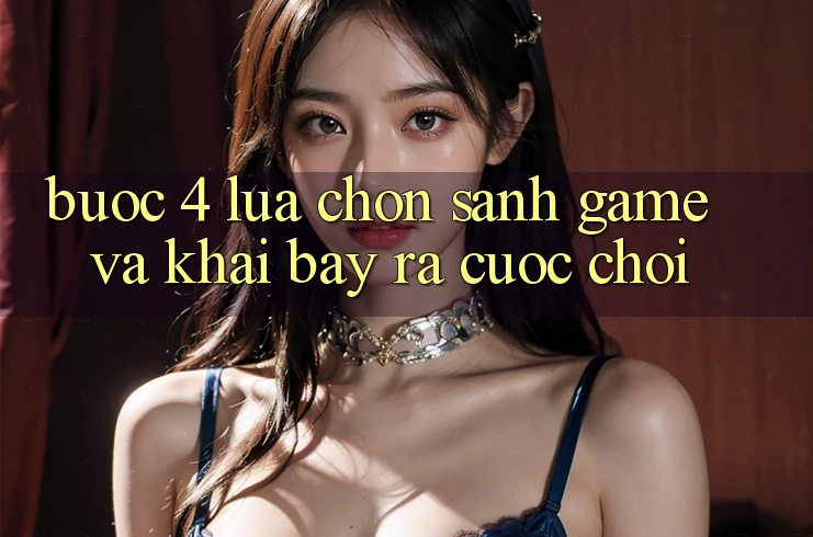 Bước 4: Lựa chọn sảnh game và khai bày ra cuộc chơi Bước 4: Lựa chọn sảnh game và khai bày ra cuộc chơi