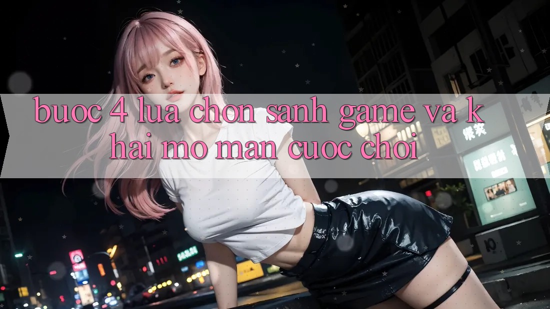 Bước 4: Lựa chọn sảnh game và khai mở màn cuộc chơi Bước 4: Lựa chọn sảnh game và khai mở màn cuộc chơi