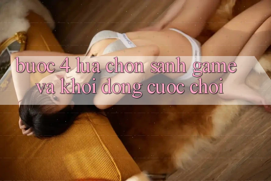Bước 4: Lựa chọn sảnh game và khởi động cuộc chơi Bước 4: Lựa chọn sảnh game và khởi động cuộc chơi