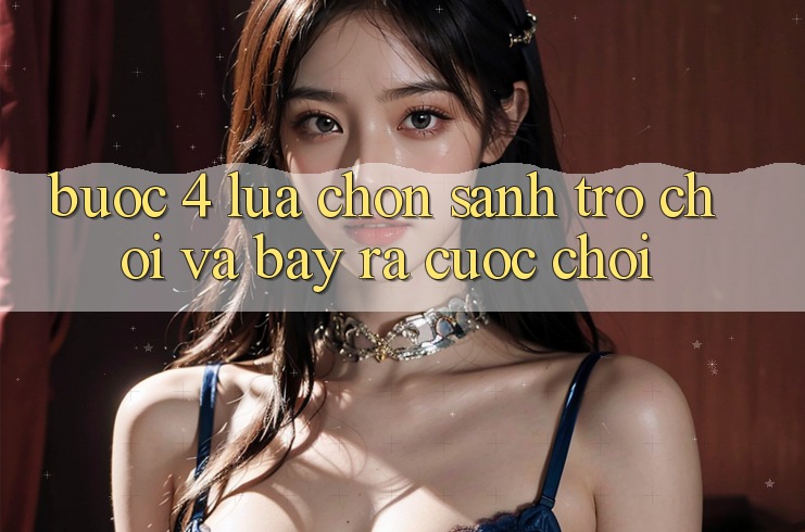 Bước 4: Lựa chọn sảnh trò chơi và bày ra cuộc chơi Bước 4: Lựa chọn sảnh trò chơi và bày ra cuộc chơi