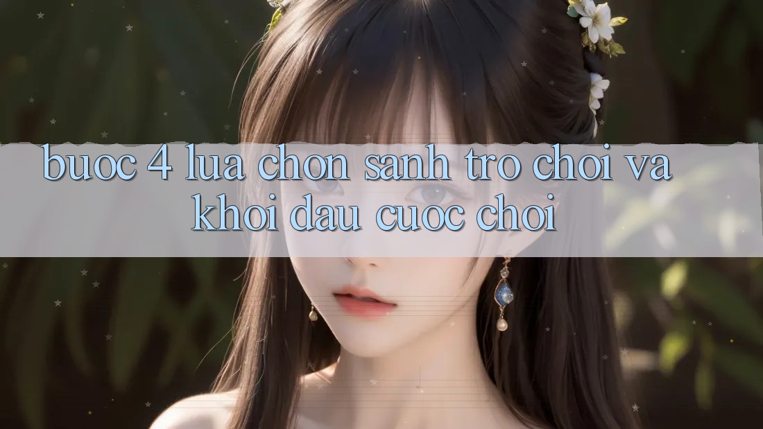 Bước 4: Lựa chọn sảnh trò chơi và khởi đầu cuộc chơi Bước 4: Lựa chọn sảnh trò chơi và khởi đầu cuộc chơi