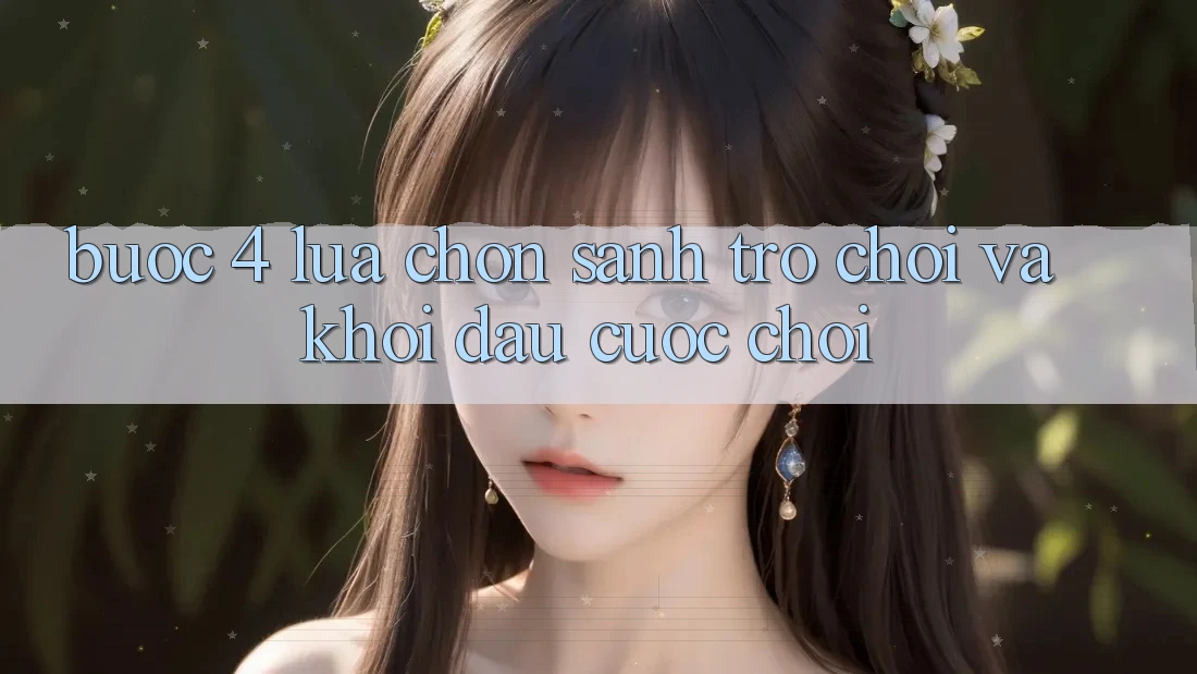 Bước 4: Lựa chọn sảnh trò chơi và khởi đầu cuộc chơi Bước 4: Lựa chọn sảnh trò chơi và khởi đầu cuộc chơi