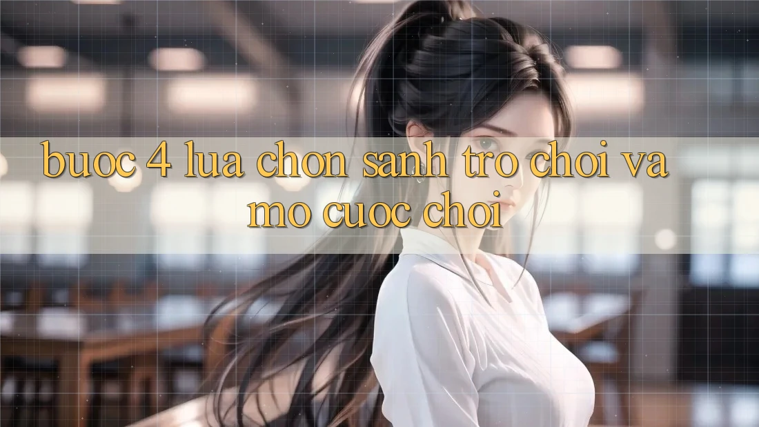 Bước 4: Lựa chọn sảnh trò chơi và mở cuộc chơi Bước 4: Lựa chọn sảnh trò chơi và mở cuộc chơi