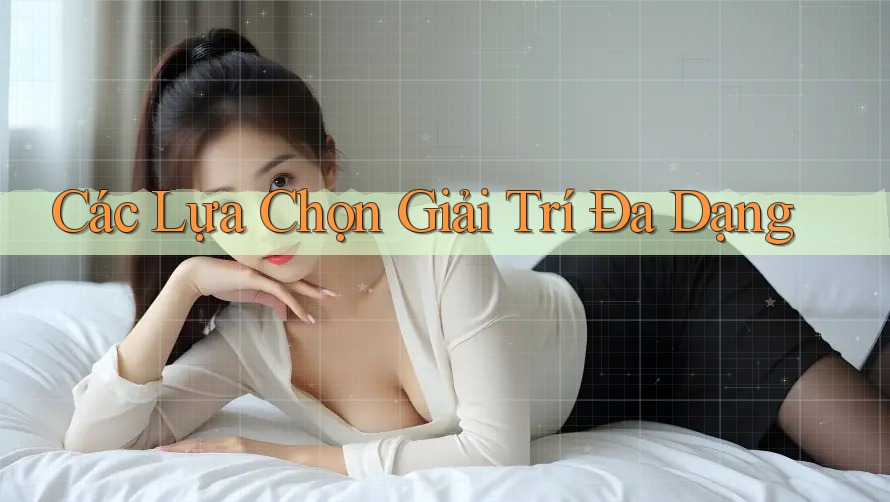 Các Lựa Chọn Giải Trí Đa Dạng