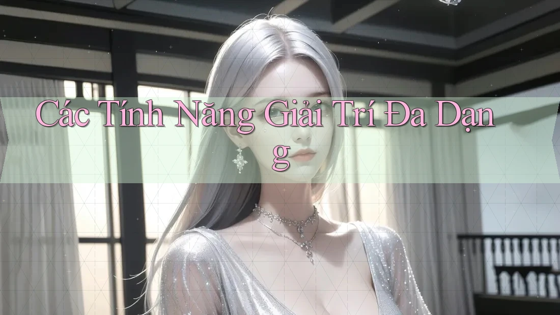 Các Tính Năng Giải Trí Đa Dạng Các Tính Năng Giải Trí Đa Dạng