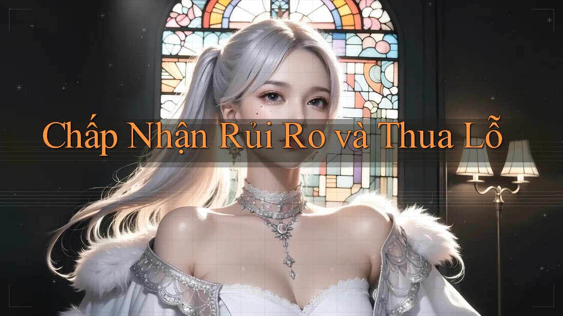 Chấp Nhận Rủi Ro và Thua Lỗ Chấp Nhận Rủi Ro và Thua Lỗ