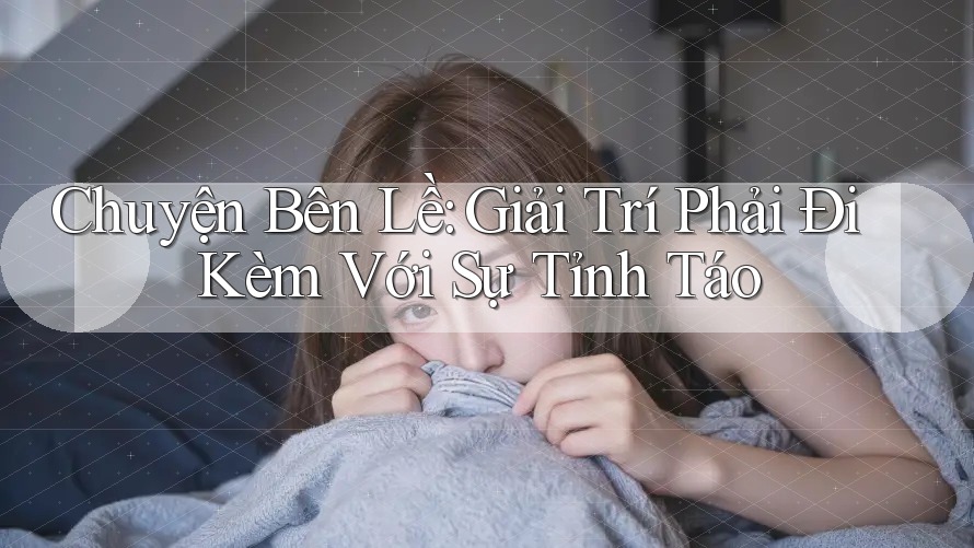 Chuyện Bên Lề: Giải Trí Phải Đi Kèm Với Sự Tỉnh Táo Chuyện Bên Lề: Giải Trí Phải Đi Kèm Với Sự Tỉnh Táo