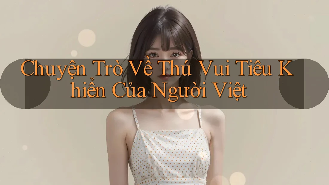 Chuyện Trò Về Thú Vui Tiêu Khiển Của Người Việt Chuyện Trò Về Thú Vui Tiêu Khiển Của Người Việt