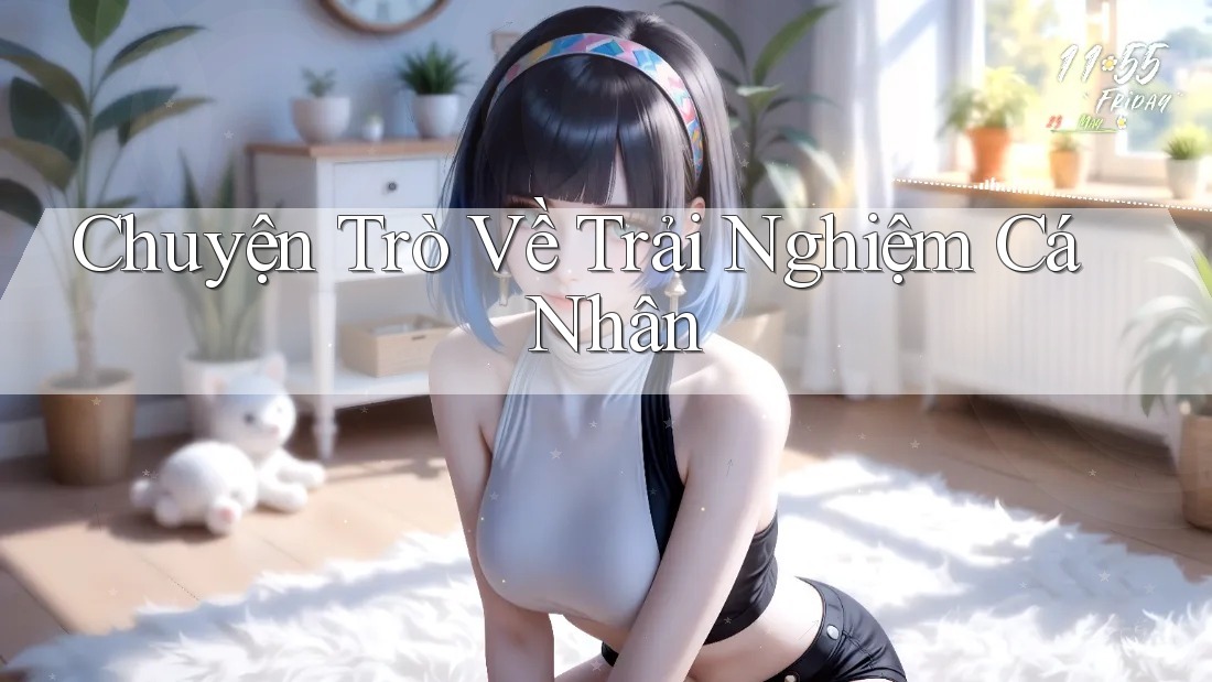 Chuyện Trò Về Trải Nghiệm Cá Nhân Chuyện Trò Về Trải Nghiệm Cá Nhân