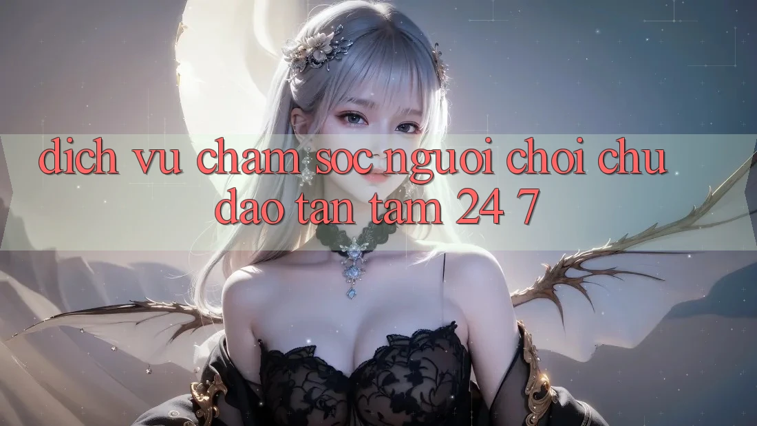 Dịch Vụ Chăm Sóc Người chơi Chu Đáo, Tận Tâm 24/7 Dịch Vụ Chăm Sóc Người chơi Chu Đáo, Tận Tâm 24/7