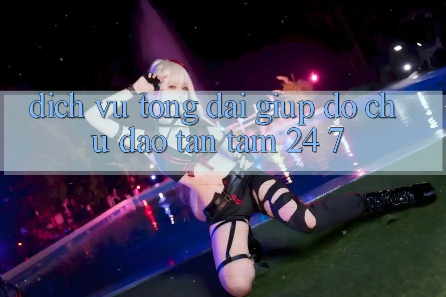 Dịch Vụ Tổng đài giúp đỡ Chu Đáo, Tận Tâm 24/7 Dịch Vụ Tổng đài giúp đỡ Chu Đáo, Tận Tâm 24/7