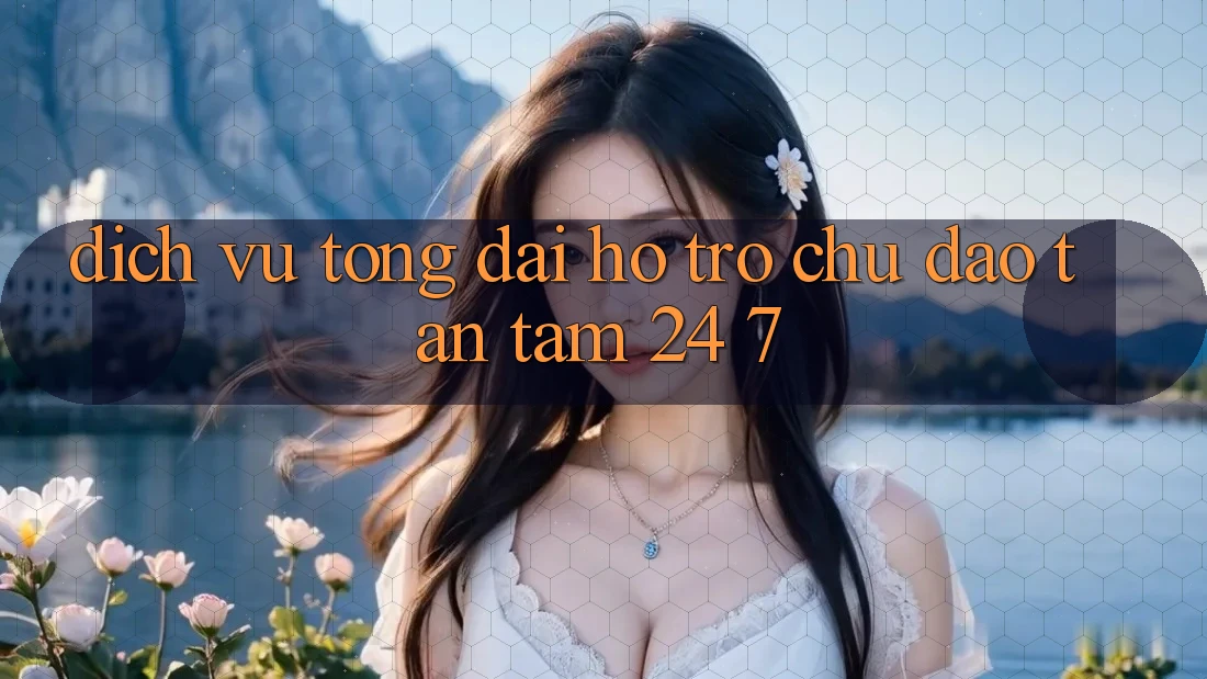 Dịch Vụ Tổng đài hỗ trợ Chu Đáo, Tận Tâm 24/7