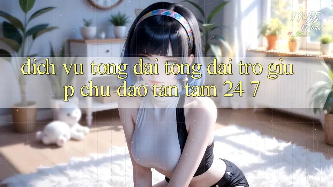Dịch Vụ Tổng đài tổng đài trợ giúp Chu Đáo, Tận Tâm 24/7 Dịch Vụ Tổng đài tổng đài trợ giúp Chu Đáo, Tận Tâm 24/7