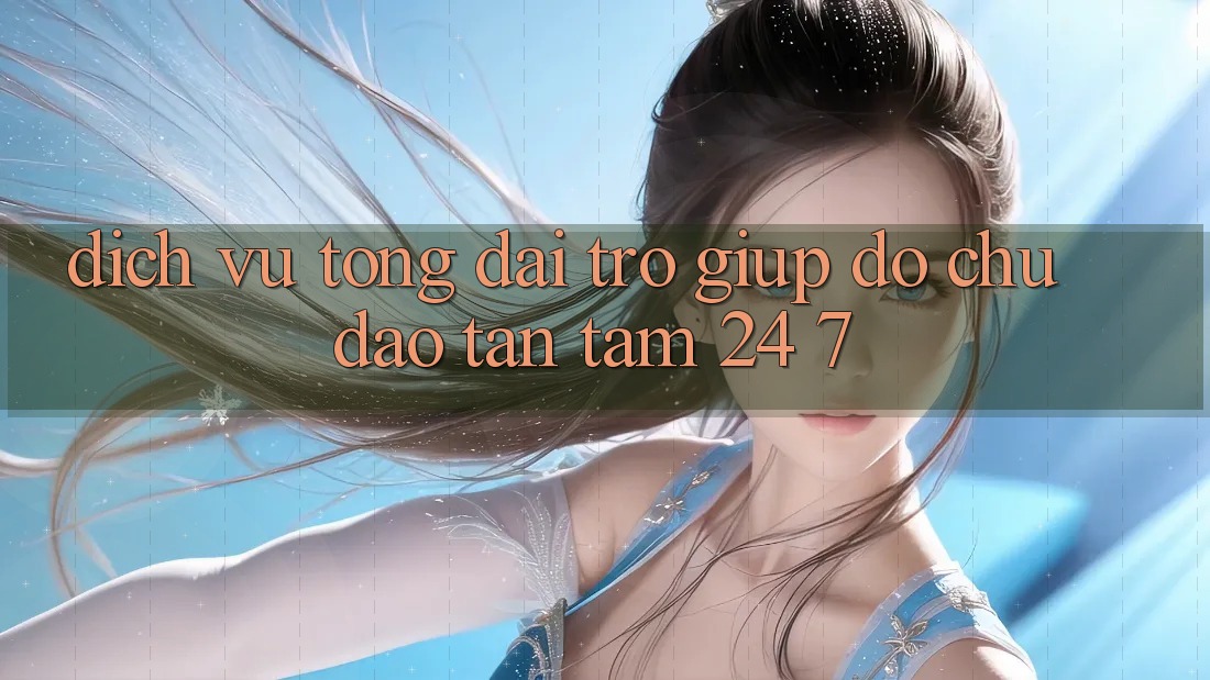Dịch Vụ Tổng đài trợ giúp đỡ Chu Đáo, Tận Tâm 24/7 Dịch Vụ Tổng đài trợ giúp đỡ Chu Đáo, Tận Tâm 24/7