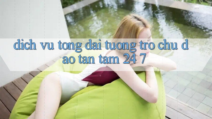 Dịch Vụ Tổng đài tương trợ Chu Đáo, Tận Tâm 24/7