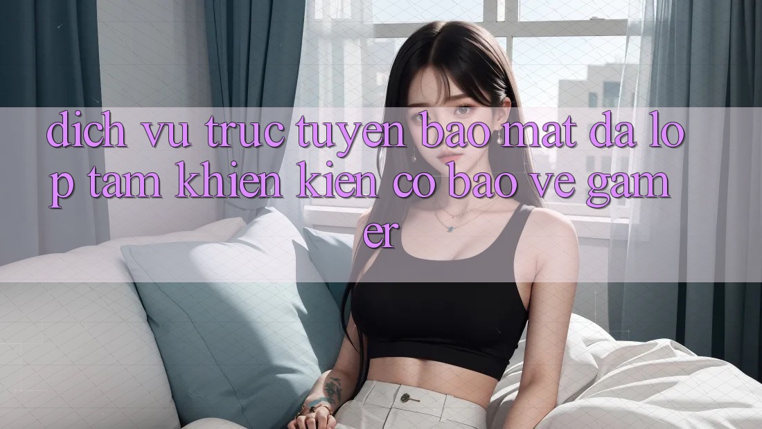 Dịch vụ trực tuyến Bảo Mật Đa Lớp - Tấm Khiên Kiên Cố Bảo Vệ Gamer Dịch vụ trực tuyến Bảo Mật Đa Lớp - Tấm Khiên Kiên Cố Bảo Vệ Gamer