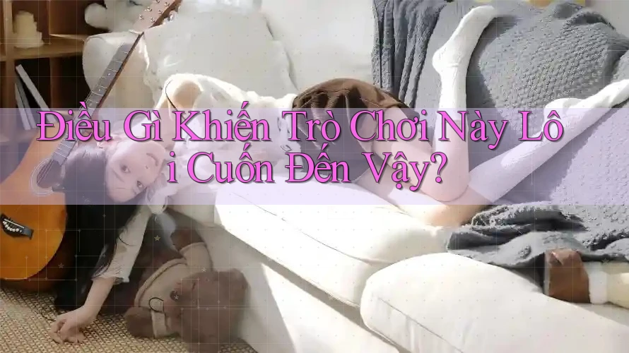 Điều Gì Khiến Trò Chơi Này Lôi Cuốn Đến Vậy? Điều Gì Khiến Trò Chơi Này Lôi Cuốn Đến Vậy?