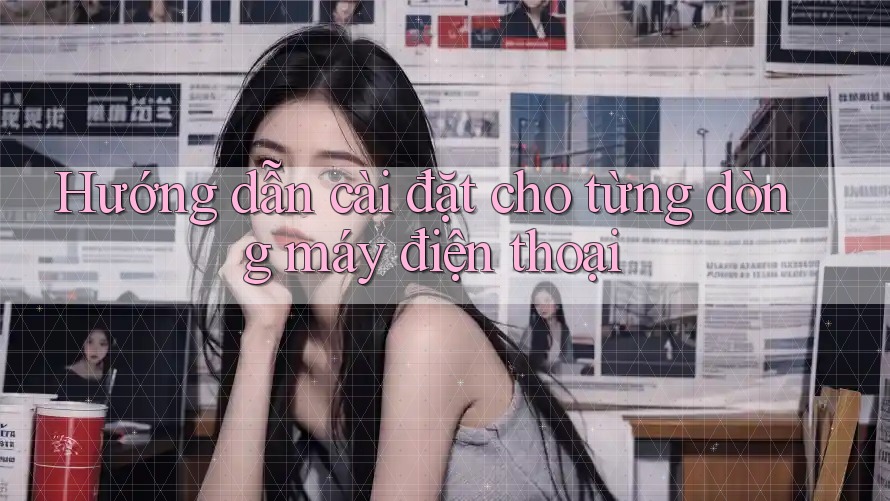 Hướng dẫn cài đặt cho từng dòng máy điện thoại