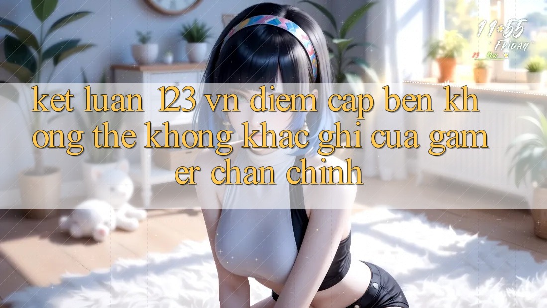 Kết Luận: 123 vn - Điểm Cập bến Không Thể Không khắc ghi Của Gamer Chân Chính Kết Luận: 123 vn - Điểm Cập bến Không Thể Không khắc ghi Của Gamer Chân Chính