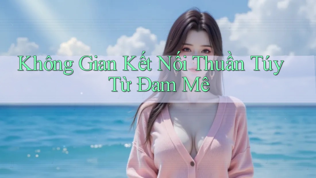 Không Gian Kết Nối Thuần Túy Từ Đam Mê Không Gian Kết Nối Thuần Túy Từ Đam Mê