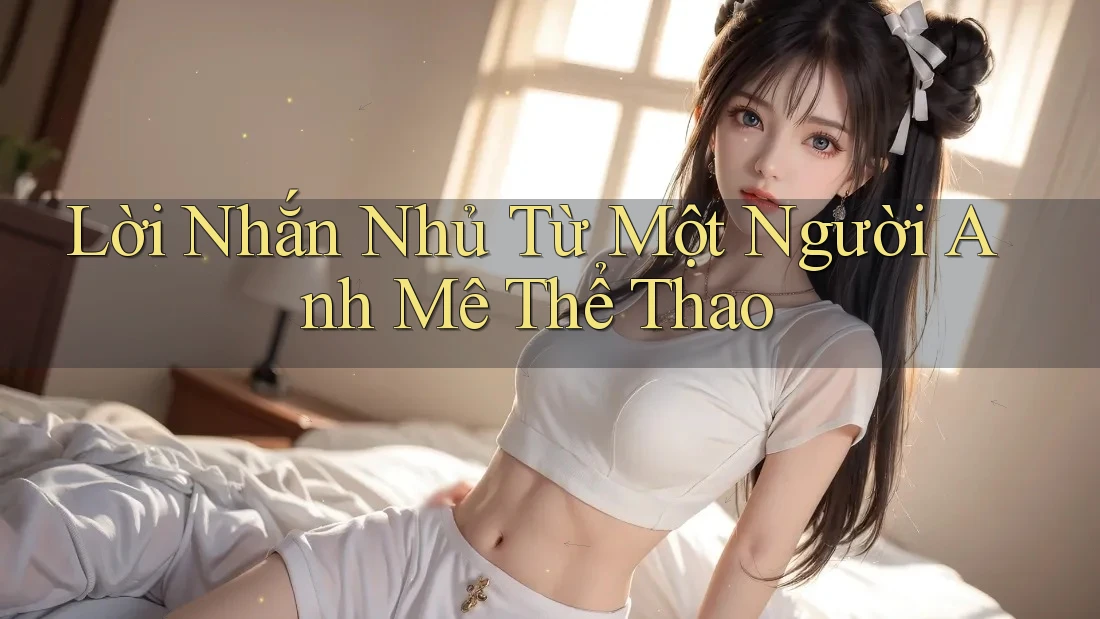 Lời Nhắn Nhủ Từ Một Người Anh Mê Thể Thao Lời Nhắn Nhủ Từ Một Người Anh Mê Thể Thao