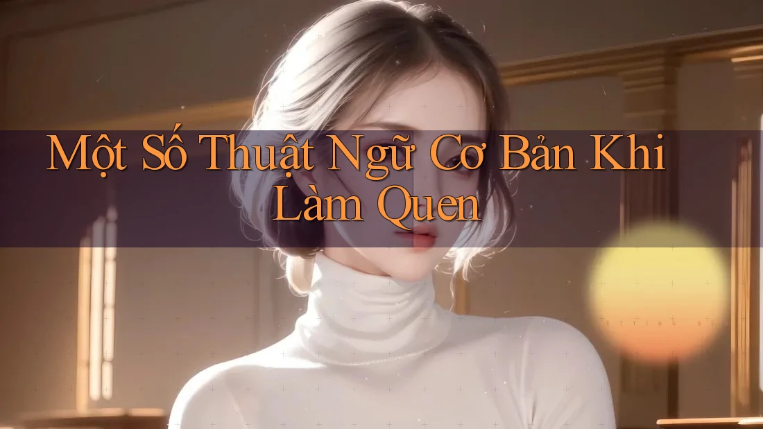 Một Số Thuật Ngữ Cơ Bản Khi Làm Quen
