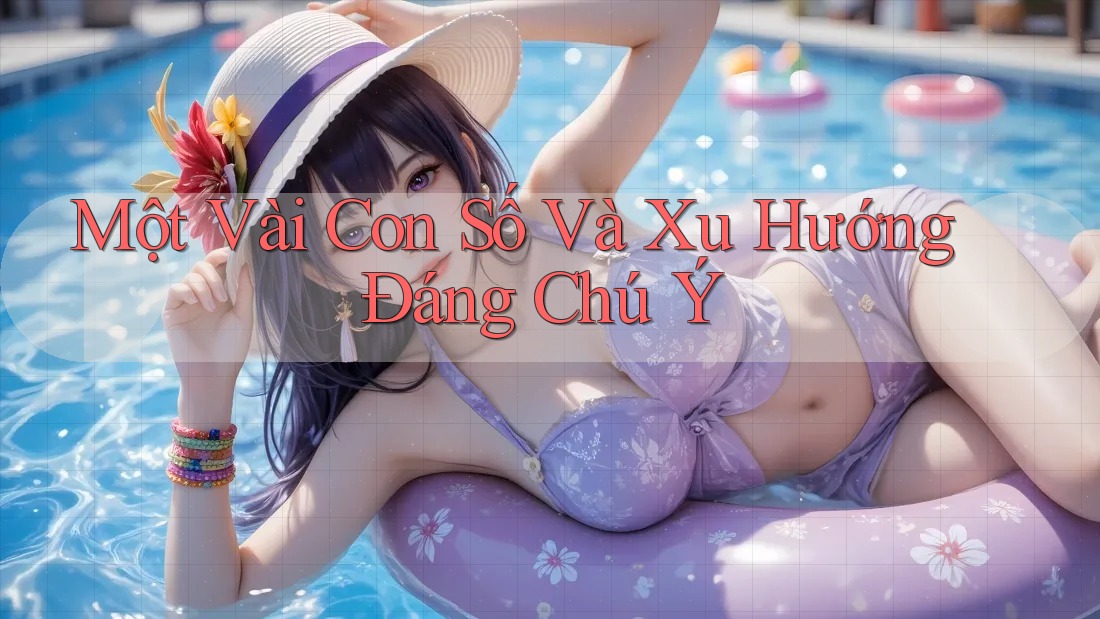 Một Vài Con Số Và Xu Hướng Đáng Chú Ý Một Vài Con Số Và Xu Hướng Đáng Chú Ý