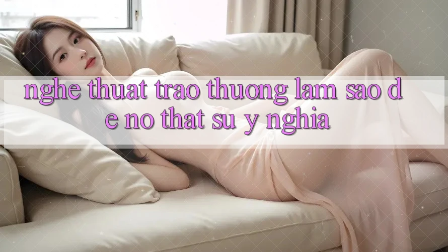 “Nghệ Thuật” Trao Thưởng: Làm Sao Để Nó Thật Sự Ý Nghĩa? “Nghệ Thuật” Trao Thưởng: Làm Sao Để Nó Thật Sự Ý Nghĩa?