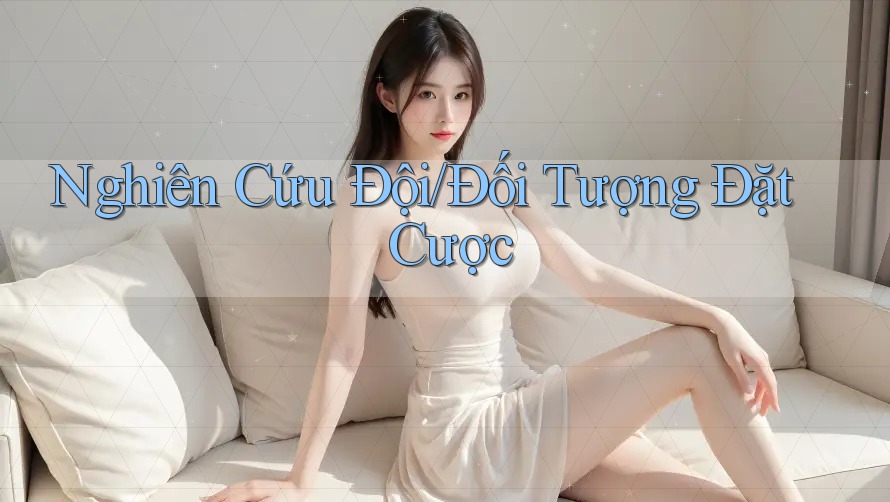 Nghiên Cứu Đội/Đối Tượng Đặt Cược Nghiên Cứu Đội/Đối Tượng Đặt Cược