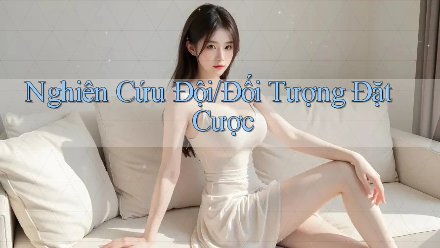 Nghiên Cứu Đội/Đối Tượng Đặt Cược Nghiên Cứu Đội/Đối Tượng Đặt Cược