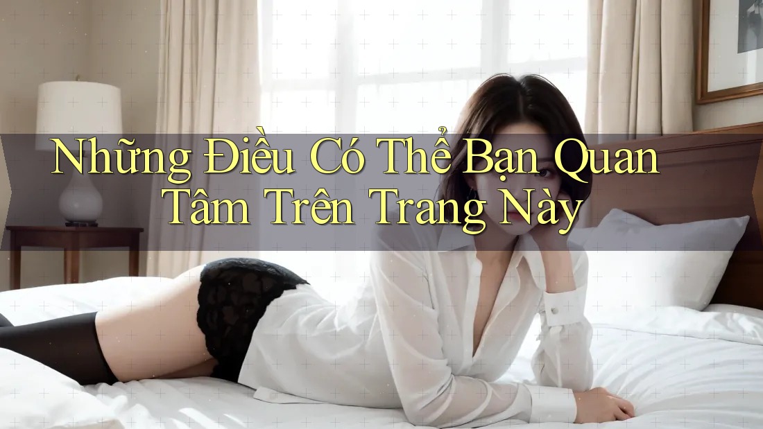 Những Điều Có Thể Bạn Quan Tâm Trên Trang Này Những Điều Có Thể Bạn Quan Tâm Trên Trang Này