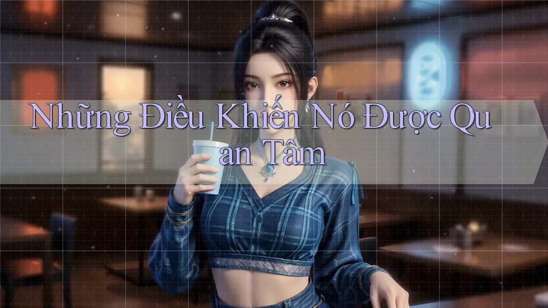 Những Điều Khiến Nó Được Quan Tâm Những Điều Khiến Nó Được Quan Tâm