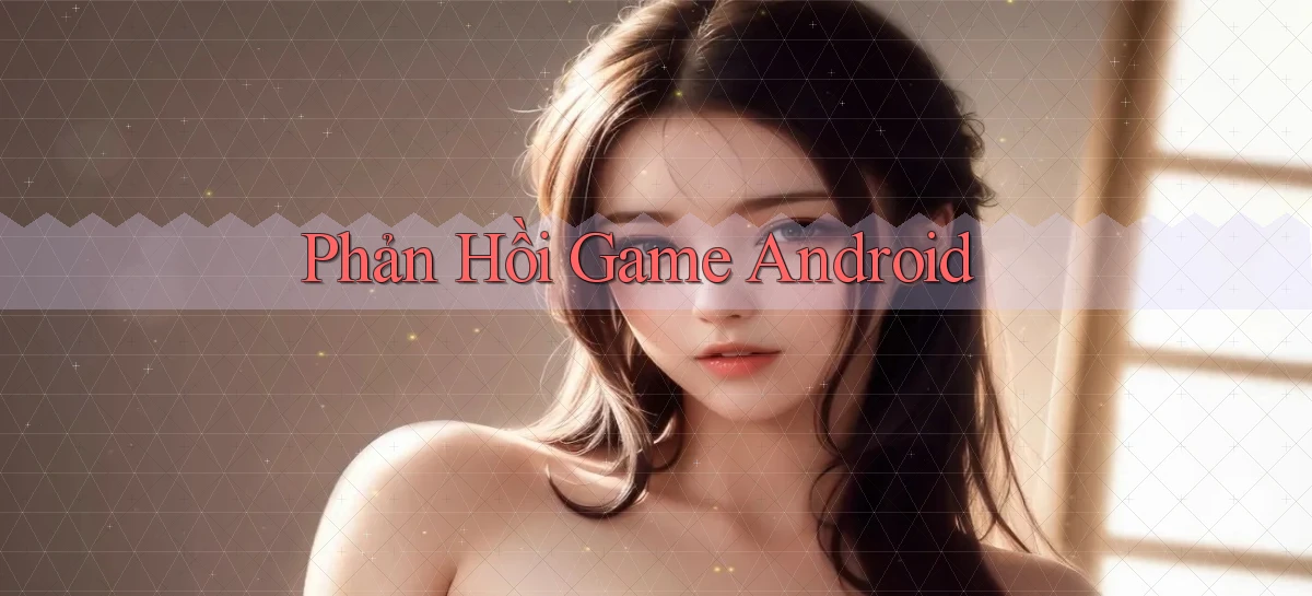 Phản hồi Game Android
