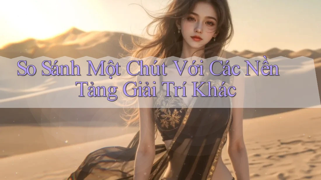 So Sánh Một Chút Với Các Nền Tảng Giải Trí Khác So Sánh Một Chút Với Các Nền Tảng Giải Trí Khác