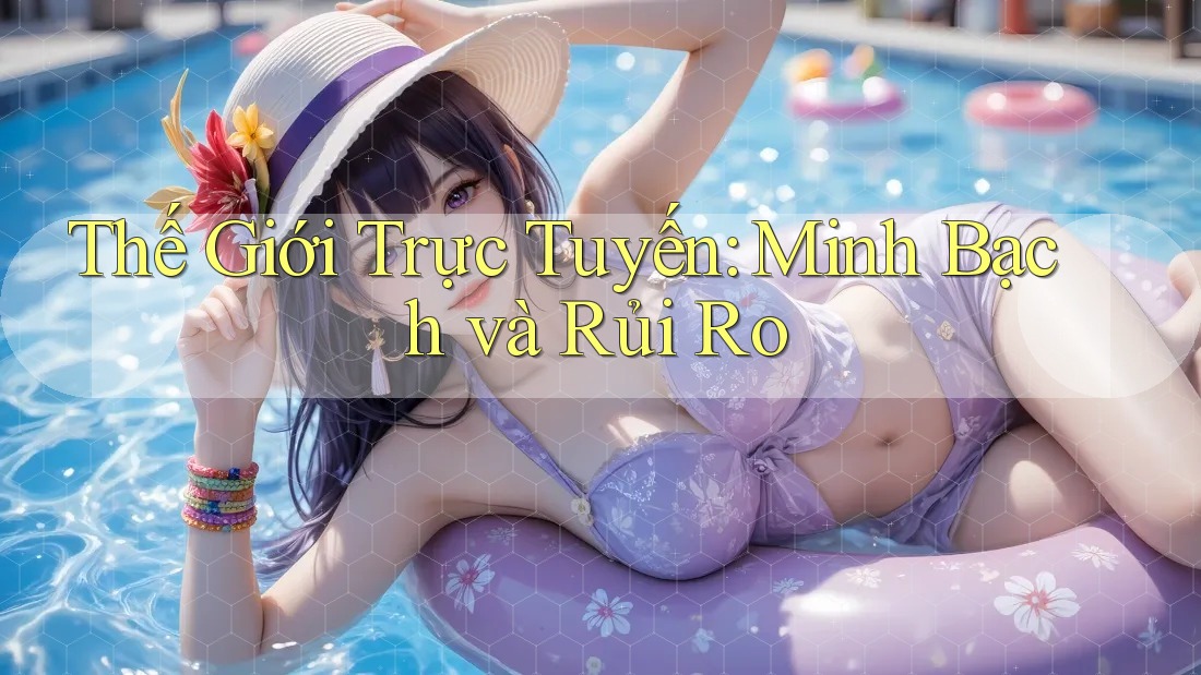 Thế Giới Trực Tuyến: Minh Bạch và Rủi Ro Thế Giới Trực Tuyến: Minh Bạch và Rủi Ro