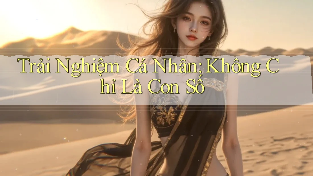 Trải Nghiệm Cá Nhân: Không Chỉ Là Con Số Trải Nghiệm Cá Nhân: Không Chỉ Là Con Số