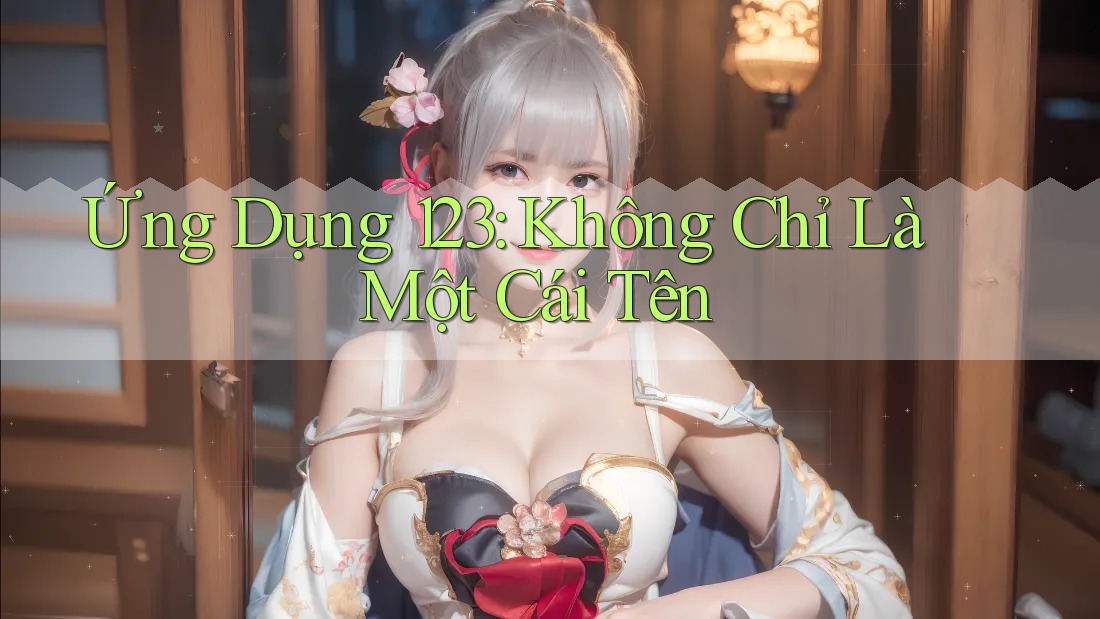Ứng Dụng 123: Không Chỉ Là Một Cái Tên