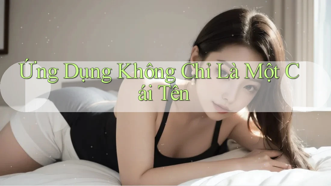 Ứng Dụng Không Chỉ Là Một Cái Tên